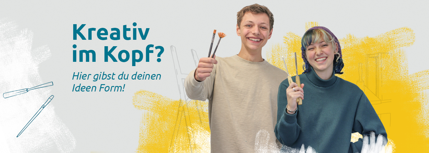 Zwei Schüler*innen mit Werkzeugen in den Händen und der Aufschrift &quot;Kreativ im Kopf? Hier gibst du deinen Ideen Form.&quot;